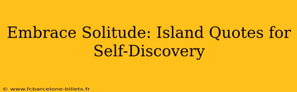 Embrace Solitude: Island Quotes for Self-Discovery
