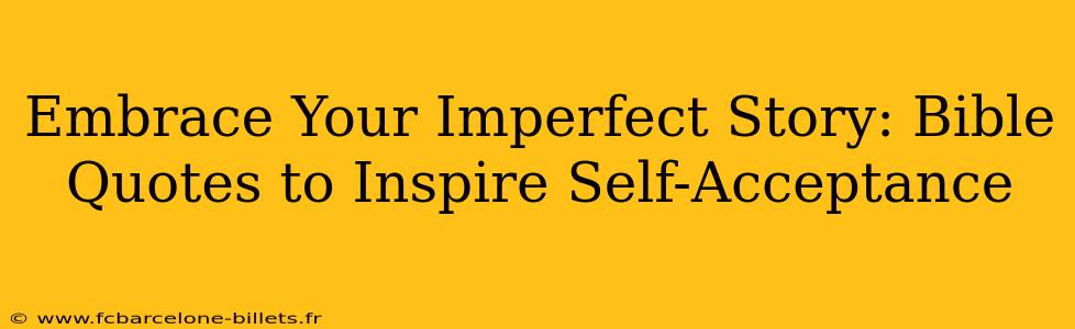 Embrace Your Imperfect Story: Bible Quotes to Inspire Self-Acceptance