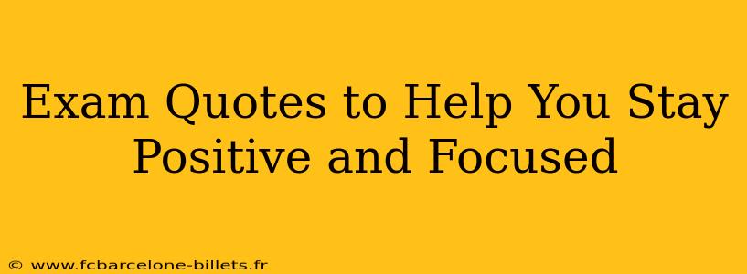 Exam Quotes to Help You Stay Positive and Focused