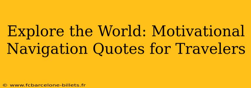 Explore the World: Motivational Navigation Quotes for Travelers