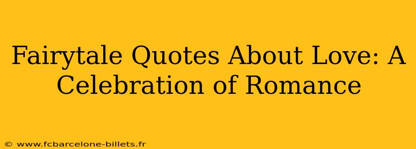 Fairytale Quotes About Love: A Celebration of Romance