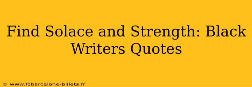 Find Solace and Strength: Black Writers Quotes