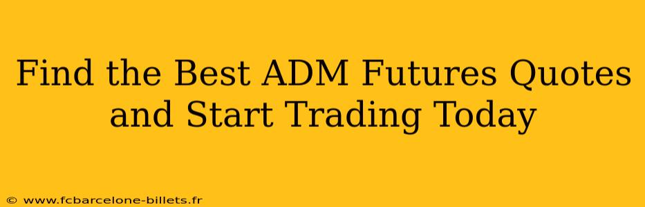 Find the Best ADM Futures Quotes and Start Trading Today