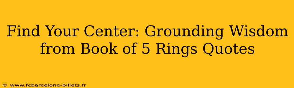 Find Your Center: Grounding Wisdom from Book of 5 Rings Quotes