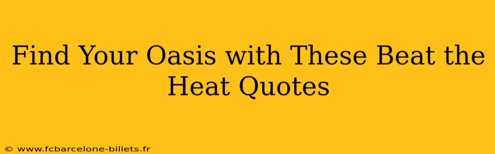 Find Your Oasis with These Beat the Heat Quotes