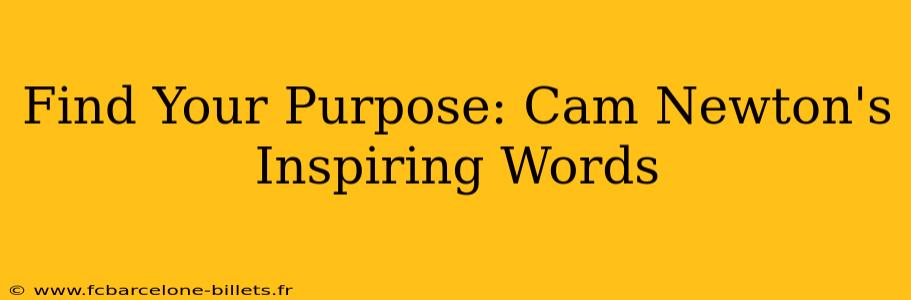 Find Your Purpose: Cam Newton's Inspiring Words