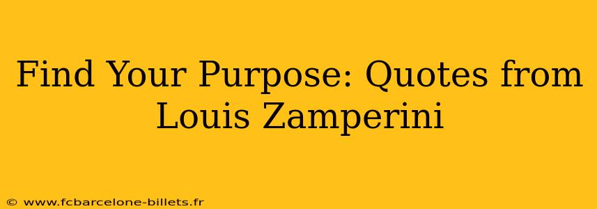 Find Your Purpose: Quotes from Louis Zamperini