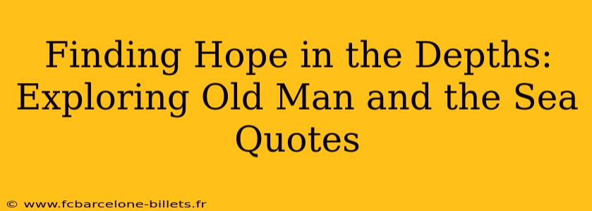 Finding Hope in the Depths: Exploring Old Man and the Sea Quotes