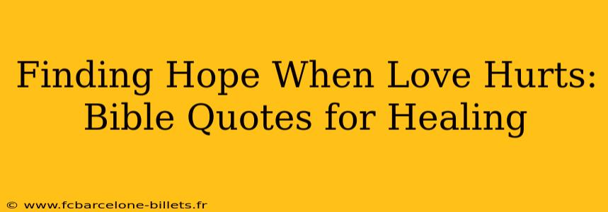 Finding Hope When Love Hurts: Bible Quotes for Healing