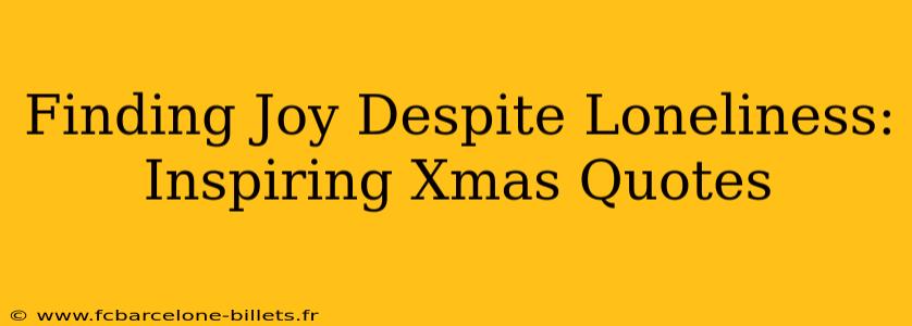 Finding Joy Despite Loneliness: Inspiring Xmas Quotes