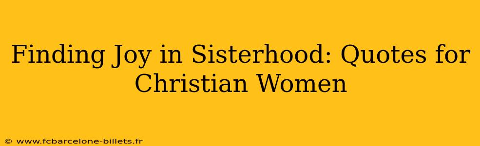 Finding Joy in Sisterhood: Quotes for Christian Women