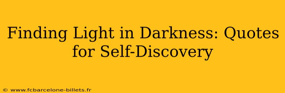 Finding Light in Darkness: Quotes for Self-Discovery