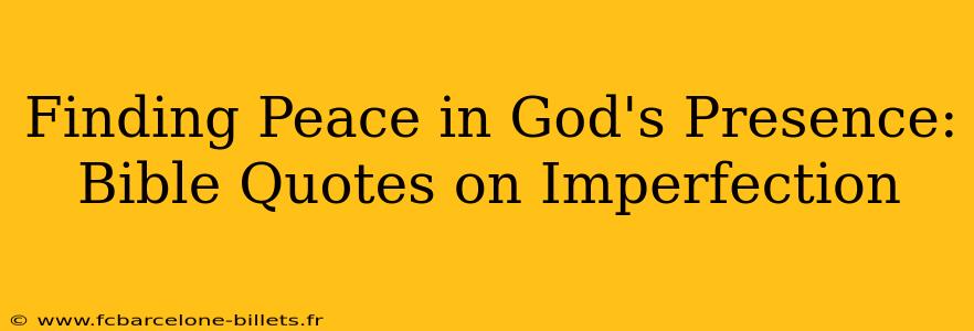 Finding Peace in God's Presence: Bible Quotes on Imperfection