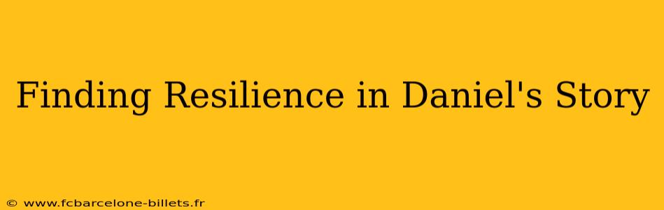 Finding Resilience in Daniel's Story
