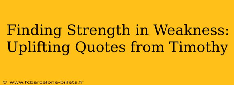 Finding Strength in Weakness: Uplifting Quotes from Timothy