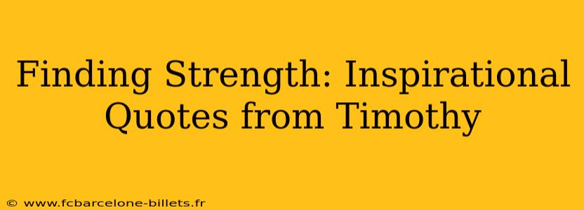 Finding Strength: Inspirational Quotes from Timothy