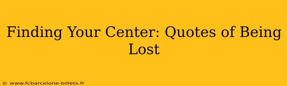 Finding Your Center: Quotes of Being Lost