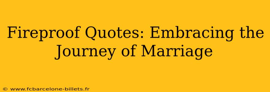 Fireproof Quotes: Embracing the Journey of Marriage