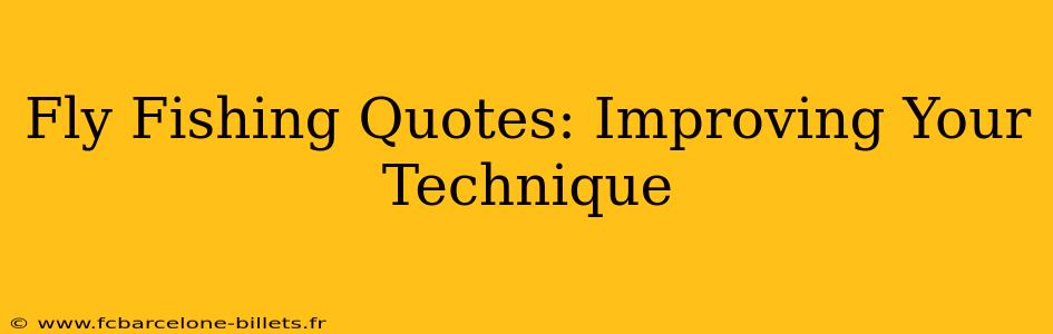 Fly Fishing Quotes: Improving Your Technique