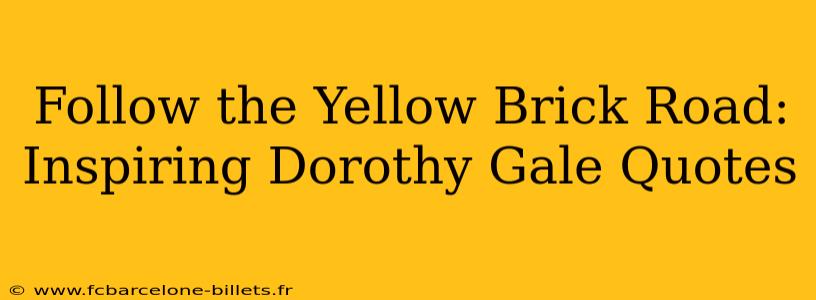 Follow the Yellow Brick Road: Inspiring Dorothy Gale Quotes