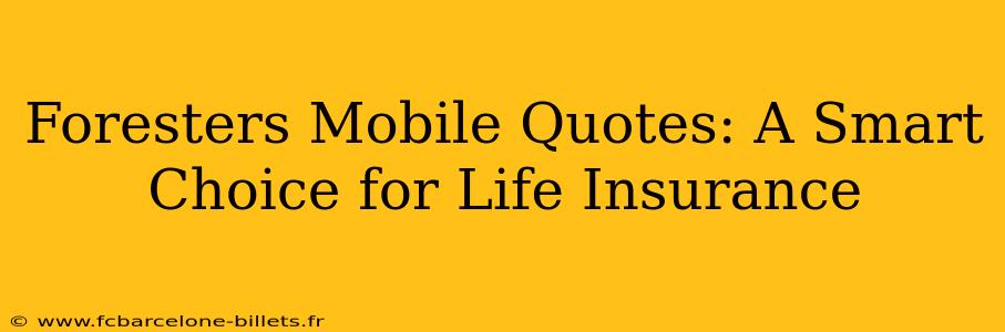 Foresters Mobile Quotes: A Smart Choice for Life Insurance