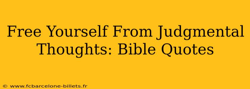 Free Yourself From Judgmental Thoughts: Bible Quotes