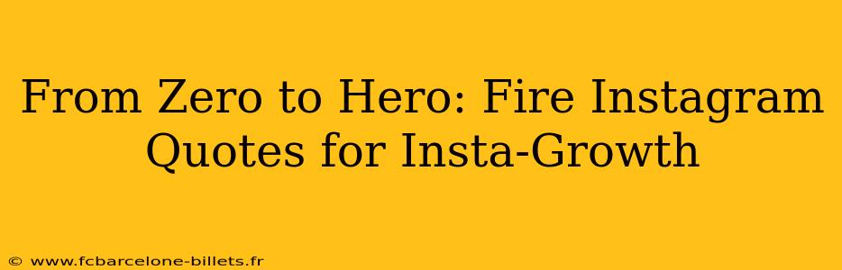 From Zero to Hero: Fire Instagram Quotes for Insta-Growth