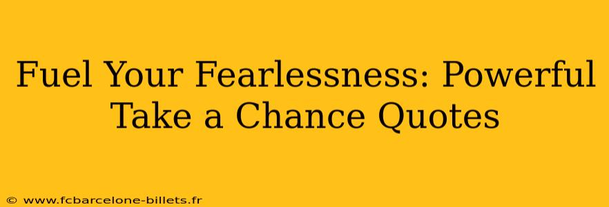 Fuel Your Fearlessness: Powerful Take a Chance Quotes