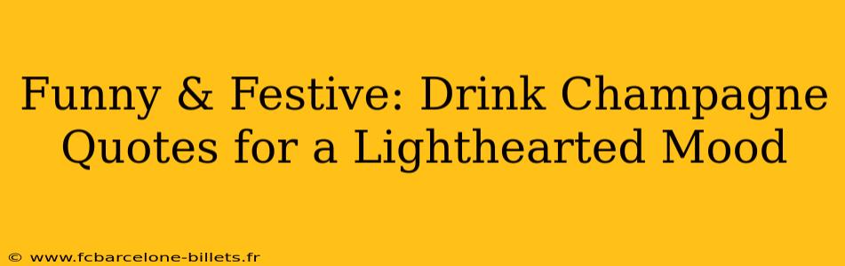 Funny & Festive: Drink Champagne Quotes for a Lighthearted Mood