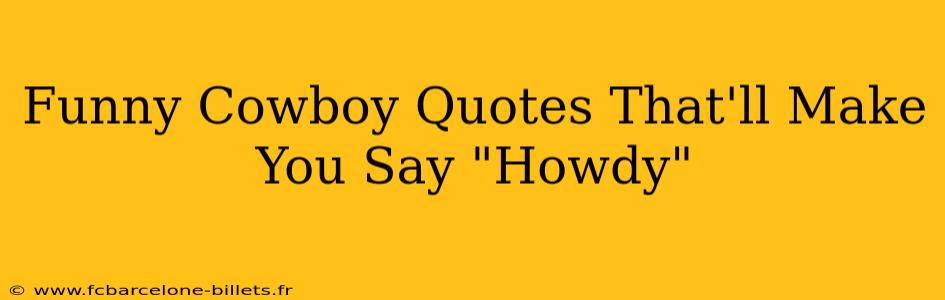 Funny Cowboy Quotes That'll Make You Say "Howdy"