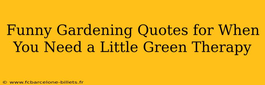Funny Gardening Quotes for When You Need a Little Green Therapy