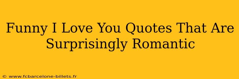 Funny I Love You Quotes That Are Surprisingly Romantic