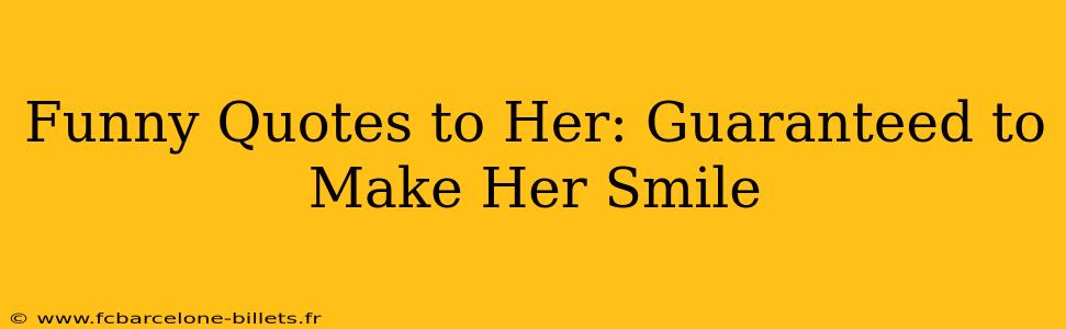 Funny Quotes to Her: Guaranteed to Make Her Smile