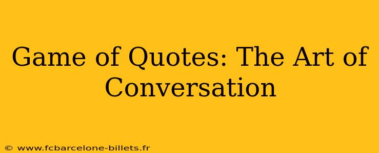 Game of Quotes: The Art of Conversation