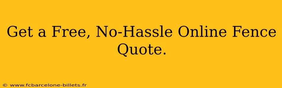 Get a Free, No-Hassle Online Fence Quote.