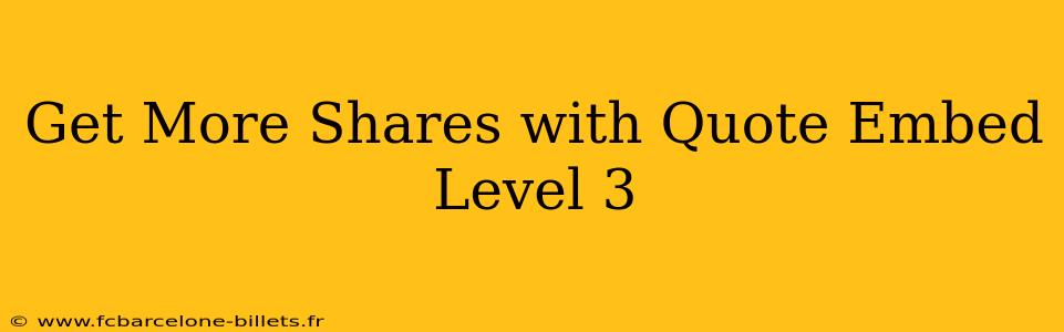 Get More Shares with Quote Embed Level 3