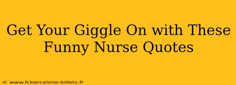 Get Your Giggle On with These Funny Nurse Quotes