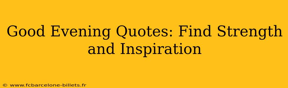 Good Evening Quotes: Find Strength and Inspiration