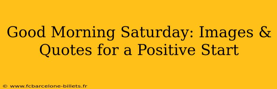 Good Morning Saturday: Images & Quotes for a Positive Start