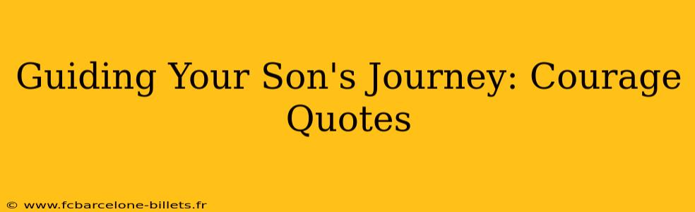 Guiding Your Son's Journey: Courage Quotes