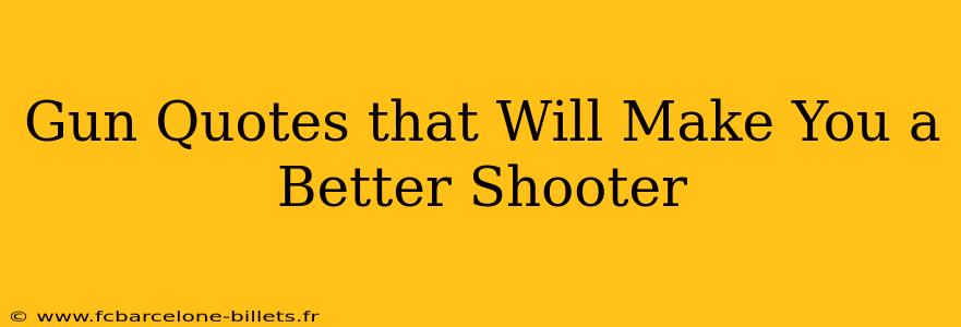 Gun Quotes that Will Make You a Better Shooter