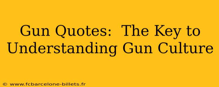 Gun Quotes:  The Key to Understanding Gun Culture