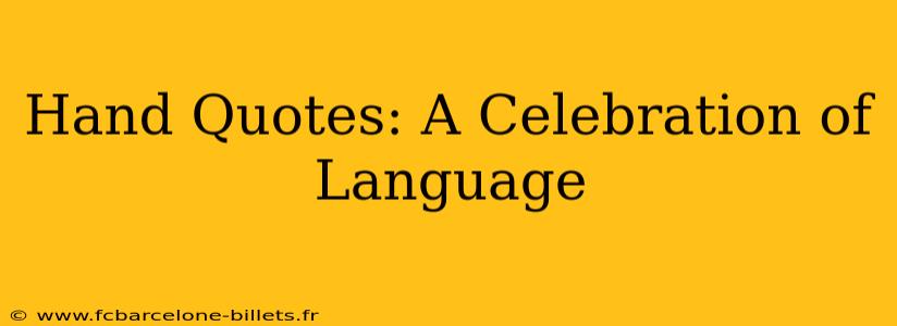 Hand Quotes: A Celebration of Language
