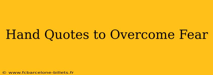 Hand Quotes to Overcome Fear