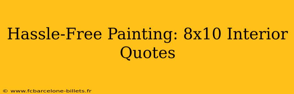 Hassle-Free Painting: 8x10 Interior Quotes