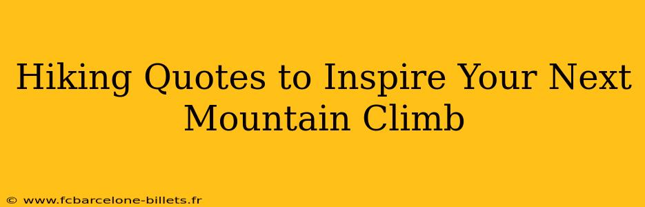 Hiking Quotes to Inspire Your Next Mountain Climb