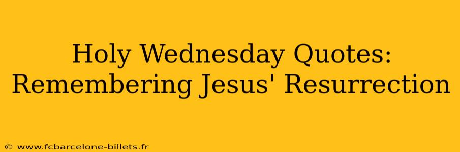 Holy Wednesday Quotes: Remembering Jesus' Resurrection