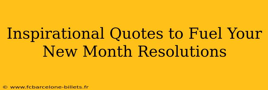 Inspirational Quotes to Fuel Your New Month Resolutions