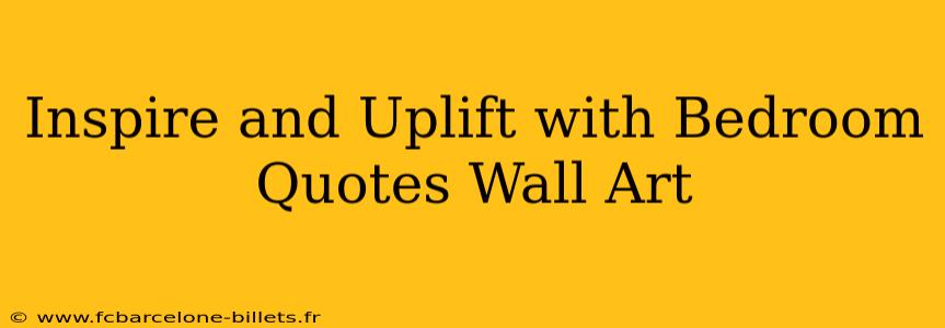 Inspire and Uplift with Bedroom Quotes Wall Art