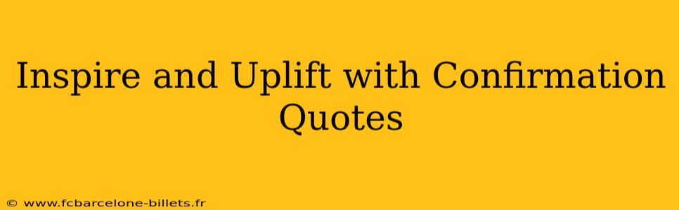 Inspire and Uplift with Confirmation Quotes